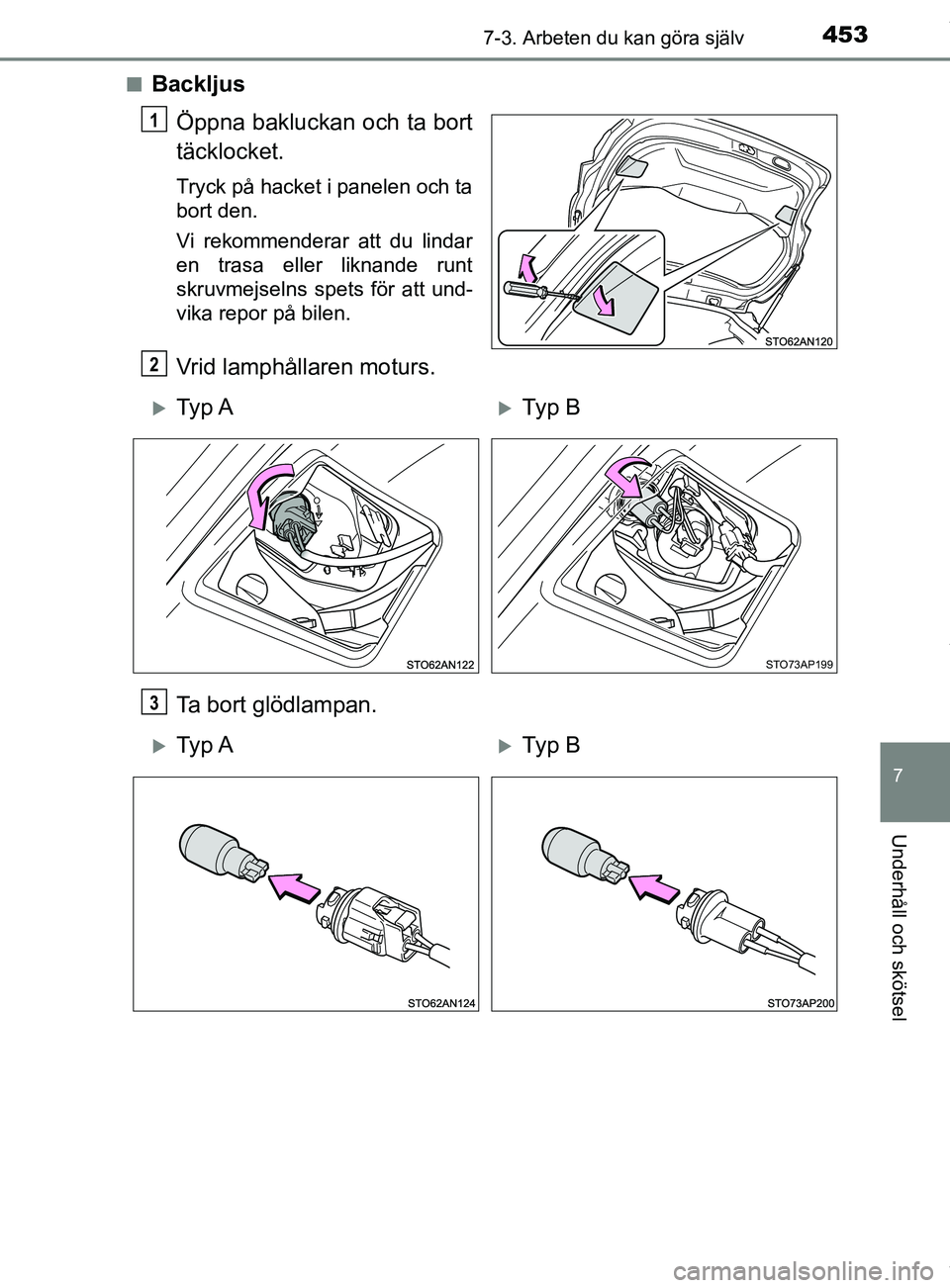 TOYOTA YARIS HATCHBACK 2018  Bruksanvisningar (in Swedish) 4537-3. Arbeten du kan göra själv
7
Underhåll och skötsel
YARIS_HV_OM_Europe_OM52C96SEn
Backljus
Öppna bakluckan och ta bort
täcklocket.
Tryck på hacket i panelen och ta
bort den.
Vi rekommende