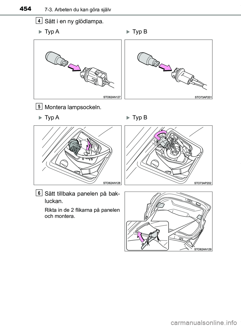 TOYOTA YARIS HATCHBACK 2018  Bruksanvisningar (in Swedish) 4547-3. Arbeten du kan göra själv
YARIS_HV_OM_Europe_OM52C96SE
Sätt i en ny glödlampa.
Montera lampsockeln.
Sätt tillbaka panelen på bak-
luckan.
Rikta in de 2 flikarna på panelen
och montera.

