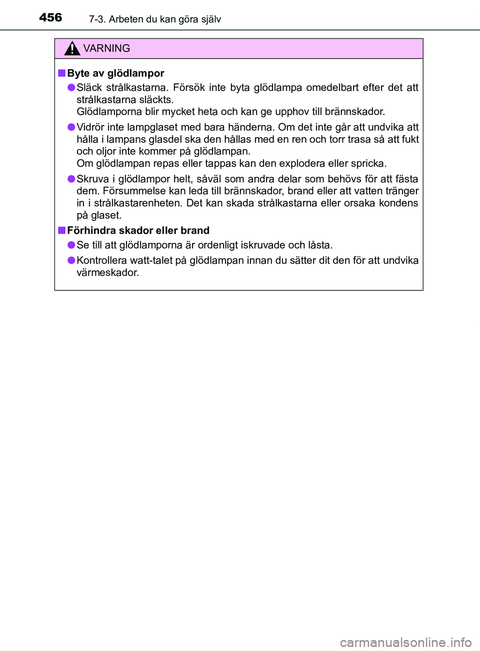 TOYOTA YARIS HATCHBACK 2018  Bruksanvisningar (in Swedish) 4567-3. Arbeten du kan göra själv
YARIS_HV_OM_Europe_OM52C96SE
VARNING
n Byte av glödlampor
l Släck strålkastarna. Försök inte byta glödlampa omedelbart efter det att
strålkastarna släckts. 