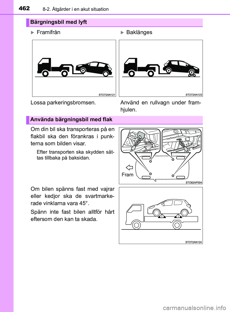 TOYOTA YARIS HATCHBACK 2018  Bruksanvisningar (in Swedish) 4628-2. Åtgärder i en akut situation
YARIS_HV_OM_Europe_OM52C96SE
Om din bil ska transporteras på en
flakbil ska den förankras i punk-
terna som bilden visar.
Efter transporten ska skydden sät-
t