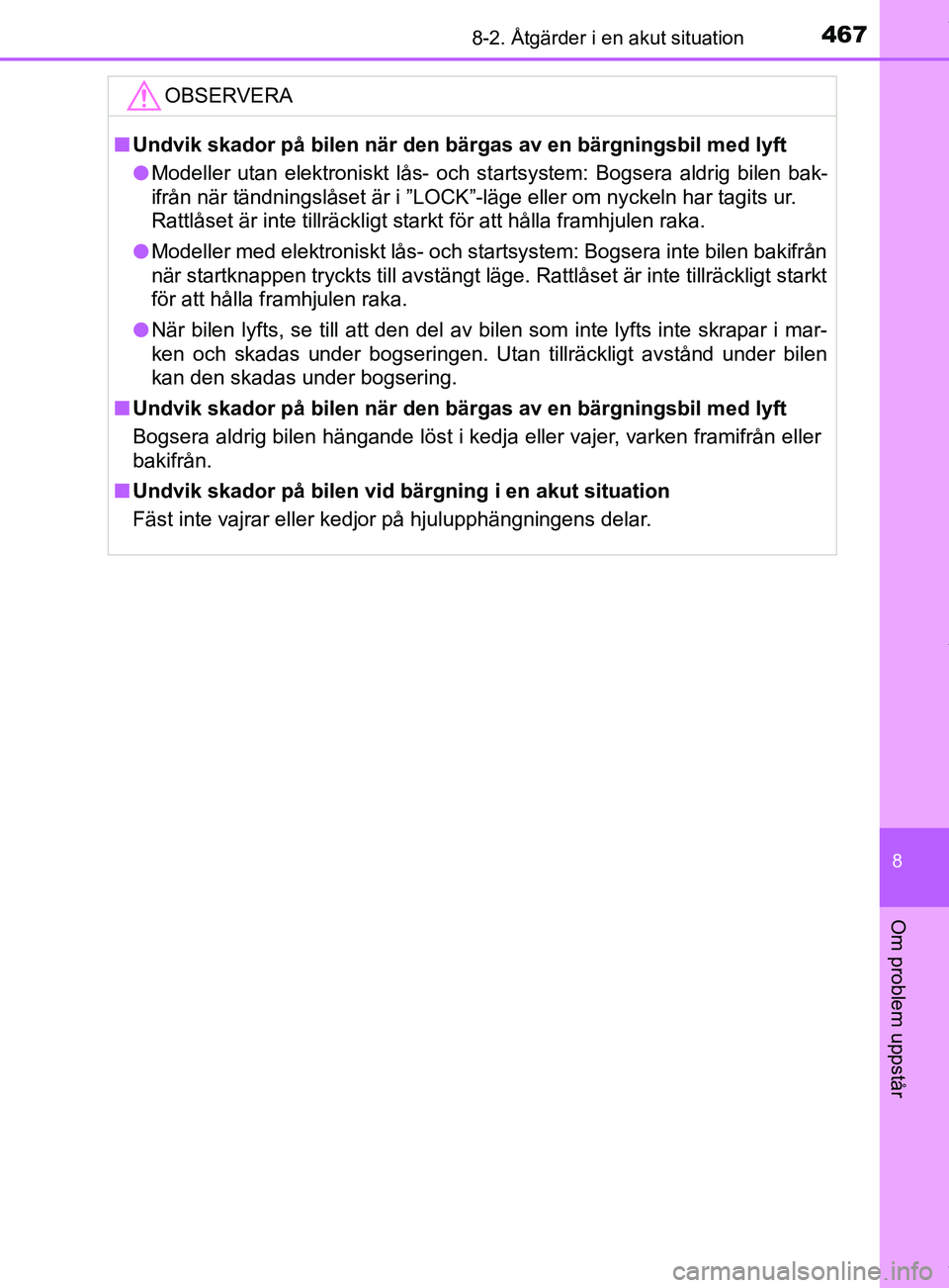 TOYOTA YARIS HATCHBACK 2018  Bruksanvisningar (in Swedish) 4678-2. Åtgärder i en akut situation
8
Om problem uppstår
YARIS_HV_OM_Europe_OM52C96SEOBSERVERA
n
Undvik skador på bilen när den bärgas av en bärgningsbil med lyft
l Modeller utan elektroniskt 