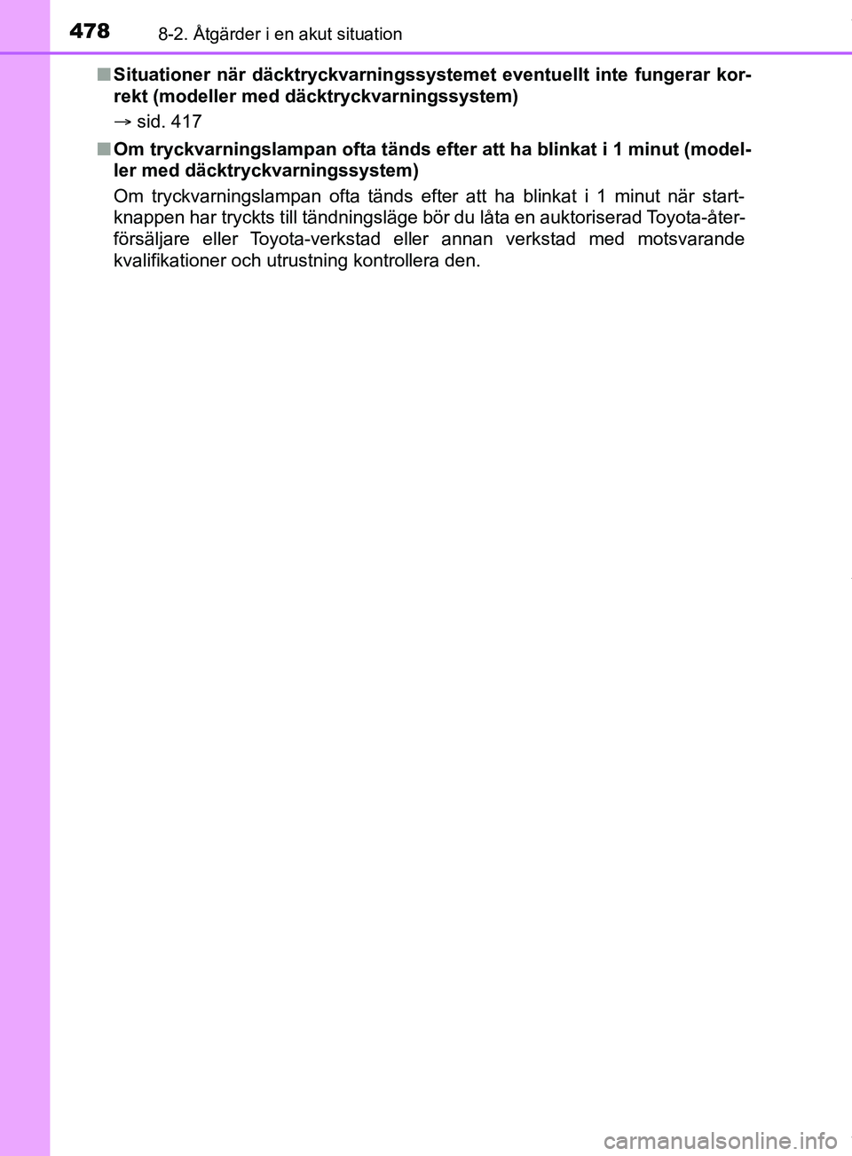 TOYOTA YARIS HATCHBACK 2018  Bruksanvisningar (in Swedish) 4788-2. Åtgärder i en akut situation
YARIS_HV_OM_Europe_OM52C96SEn
Situationer när däcktryckvarningssystem et eventuellt inte fungerar kor-
rekt (modeller med däcktryckvarningssystem)
 sid. 41