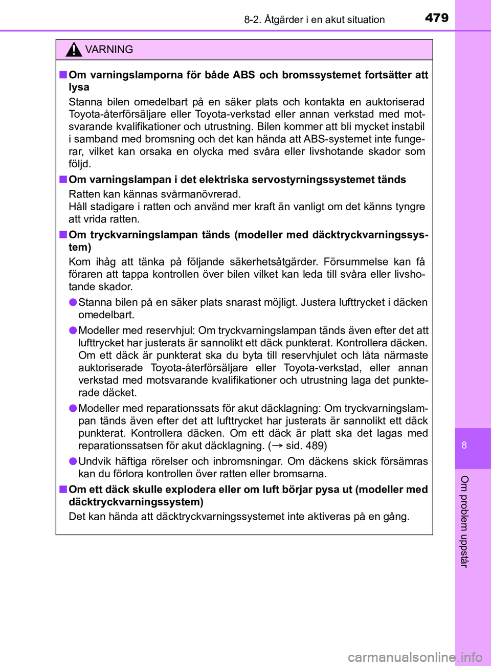 TOYOTA YARIS HATCHBACK 2018  Bruksanvisningar (in Swedish) 4798-2. Åtgärder i en akut situation
8
Om problem uppstår
YARIS_HV_OM_Europe_OM52C96SE
VARNING
n Om varningslamporna för både ABS och bromssystemet fortsätter att
lysa
Stanna bilen omedelbart p