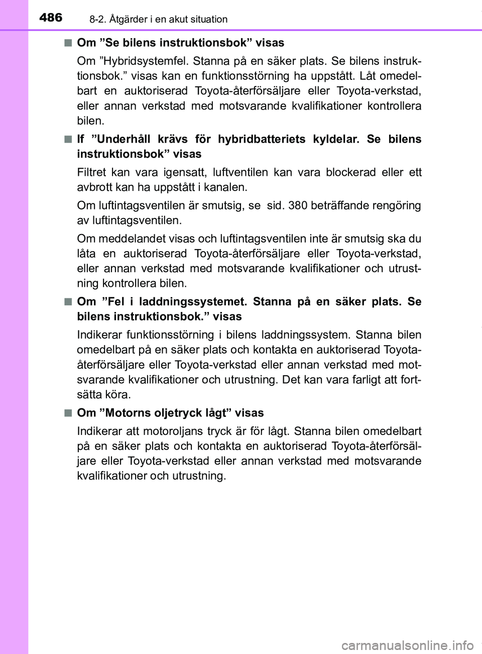 TOYOTA YARIS HATCHBACK 2018  Bruksanvisningar (in Swedish) 4868-2. Åtgärder i en akut situation
YARIS_HV_OM_Europe_OM52C96SEn
Om ”Se bilens inst
ruktionsbok” visas
Om ”Hybridsystemfel. Stanna på en säker plats. Se bilens instruk-
tionsbok.” visas 