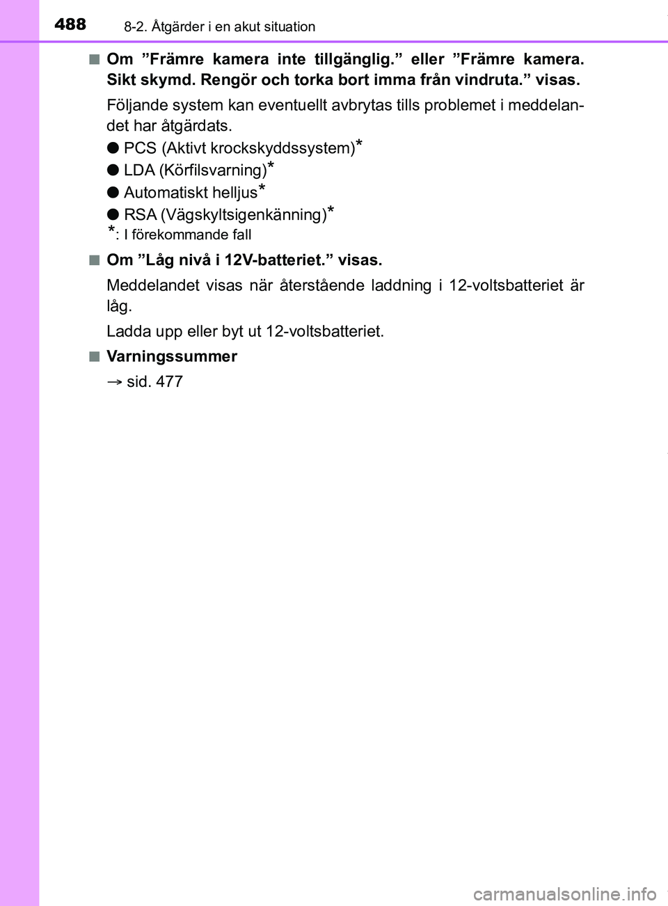 TOYOTA YARIS HATCHBACK 2018  Bruksanvisningar (in Swedish) 4888-2. Åtgärder i en akut situation
YARIS_HV_OM_Europe_OM52C96SEn
Om ”Främre kamera inte tillgänglig.” eller ”Främre kamera.
Sikt skymd. Rengör och torka bort
 imma från vindruta.” vis