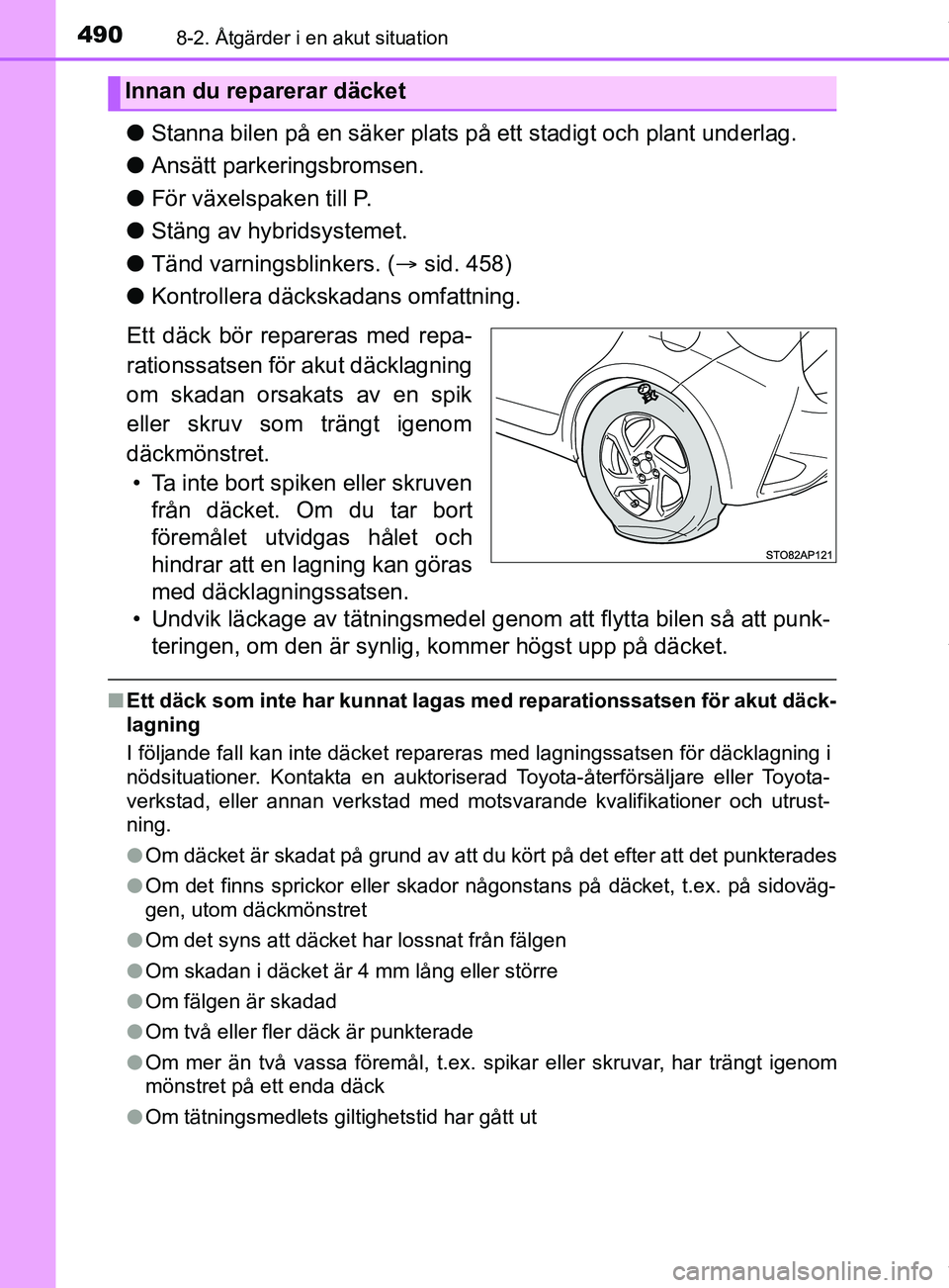 TOYOTA YARIS HATCHBACK 2018  Bruksanvisningar (in Swedish) 4908-2. Åtgärder i en akut situation
YARIS_HV_OM_Europe_OM52C96SE
lStanna bilen på en säker plats på ett stadigt och plant underlag.
l Ansätt parkeringsbromsen.
l För växelspaken till P.
l St