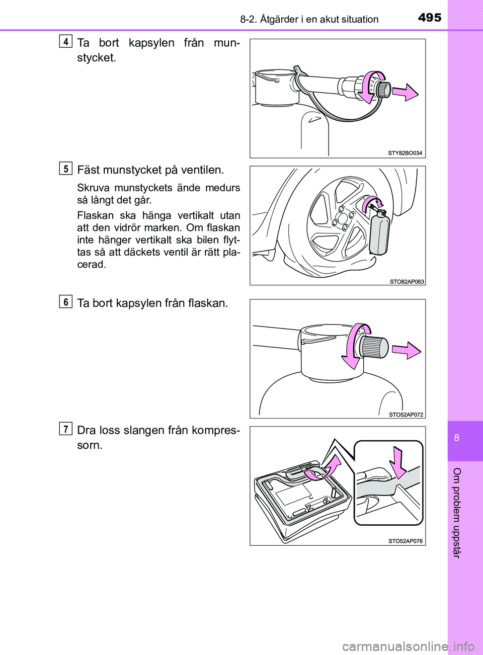 TOYOTA YARIS HATCHBACK 2018  Bruksanvisningar (in Swedish) 4958-2. Åtgärder i en akut situation
8
Om problem uppstår
YARIS_HV_OM_Europe_OM52C96SE
Ta bort kapsylen från mun-
stycket.
Fäst munstycket på ventilen.
Skruva munstyckets ände medurs
så långt