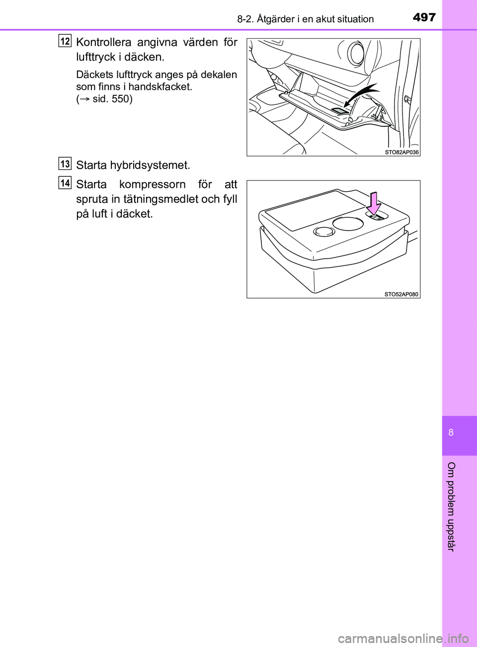 TOYOTA YARIS HATCHBACK 2018  Bruksanvisningar (in Swedish) 4978-2. Åtgärder i en akut situation
8
Om problem uppstår
YARIS_HV_OM_Europe_OM52C96SE
Kontrollera angivna värden för
lufttryck i däcken.
Däckets lufttryck anges på dekalen
som finns i handskf