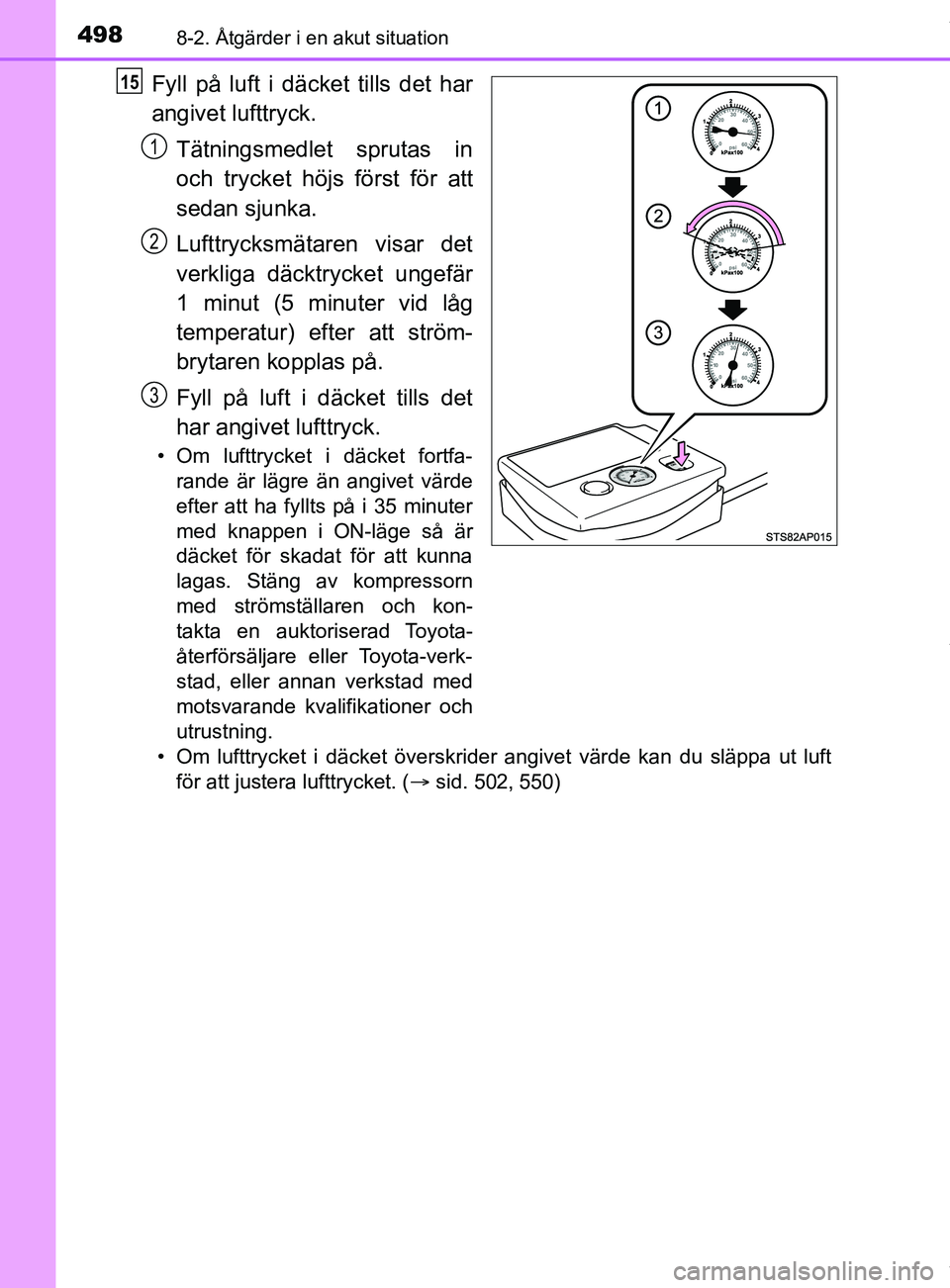 TOYOTA YARIS HATCHBACK 2018  Bruksanvisningar (in Swedish) 4988-2. Åtgärder i en akut situation
YARIS_HV_OM_Europe_OM52C96SE
Fyll på luft i däcket tills det har
angivet lufttryck.
Tätningsmedlet sprutas in
och trycket höjs först för att
sedan sjunka.
