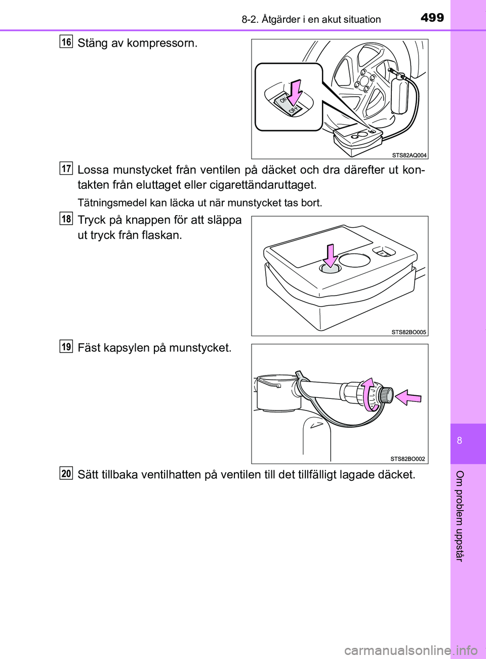 TOYOTA YARIS HATCHBACK 2018  Bruksanvisningar (in Swedish) 4998-2. Åtgärder i en akut situation
8
Om problem uppstår
YARIS_HV_OM_Europe_OM52C96SE
Stäng av kompressorn.
Lossa munstycket från ventilen på däcket och dra därefter ut kon-
takten från elut