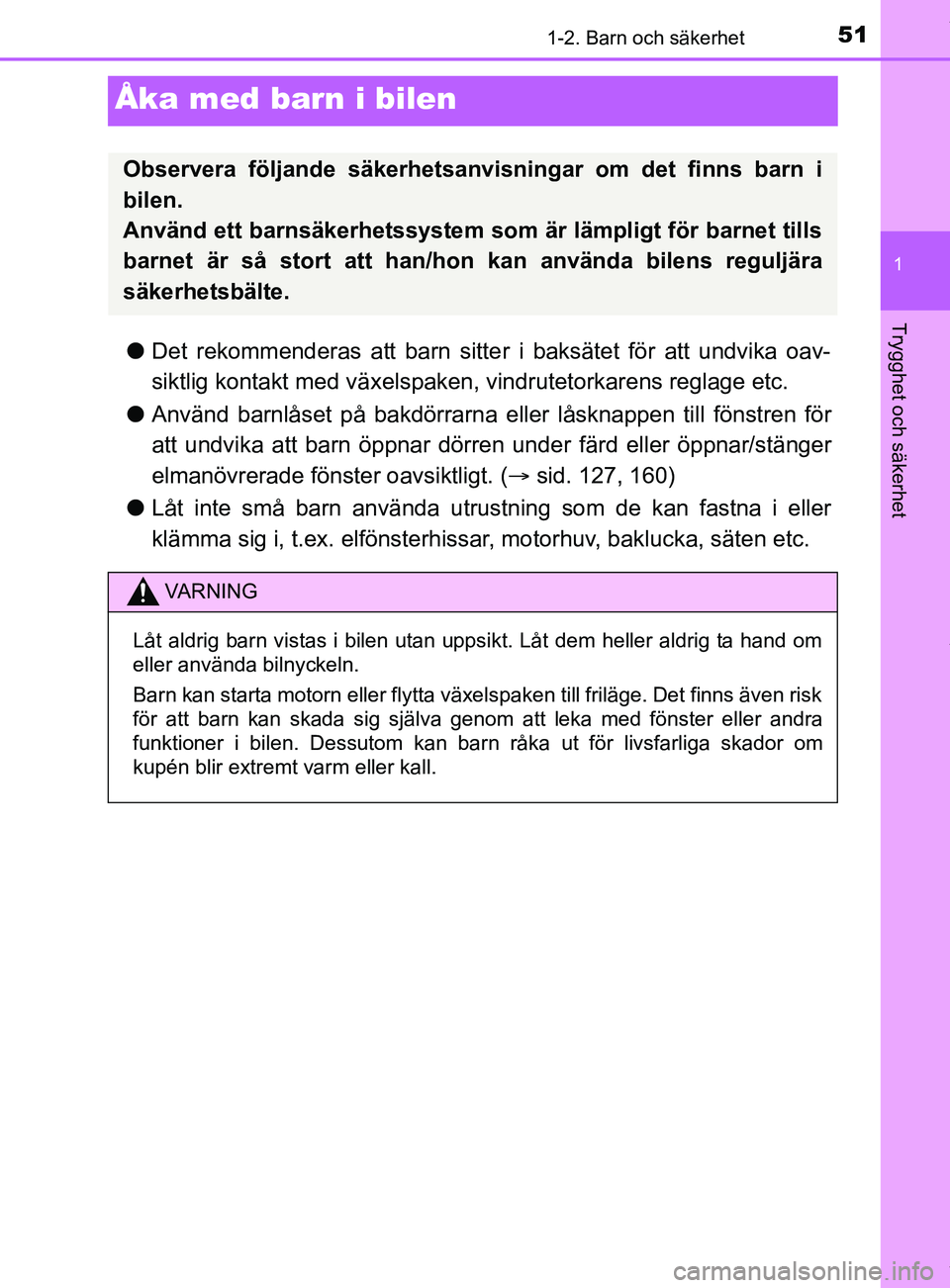 TOYOTA YARIS HATCHBACK 2018  Bruksanvisningar (in Swedish) 511-2. Barn och säkerhet
1
Trygghet och säkerhet
YARIS_HV_OM_Europe_OM52C96SE
Åka med barn i bilen
lDet rekommenderas att barn sitte r i baksätet för att undvika oav-
siktlig kontakt med växelsp