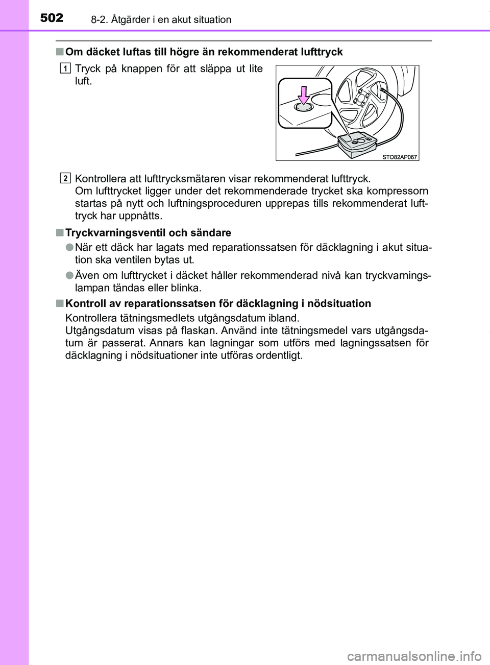 TOYOTA YARIS HATCHBACK 2018 Bruksanvisningar (in Swedish) 5028-2. Åtgärder i en akut situation
YARIS_HV_OM_Europe_OM52C96SE
nOm däcket luftas till högre än rekommenderat lufttryck
Kontrollera att lufttrycksmätaren visar rekommenderat lufttryck.
Om luf TOYOTA YARIS HATCHBACK 2018 Bruksanvisningar (in Swedish) 5028-2. Åtgärder i en akut situation
YARIS_HV_OM_Europe_OM52C96SE
nOm däcket luftas till högre än rekommenderat lufttryck
Kontrollera att lufttrycksmätaren visar rekommenderat lufttryck.
Om luf
