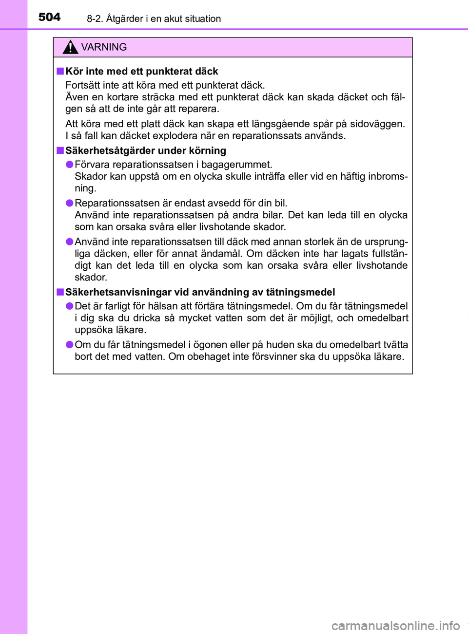 TOYOTA YARIS HATCHBACK 2018 Bruksanvisningar (in Swedish) 5048-2. Åtgärder i en akut situation
YARIS_HV_OM_Europe_OM52C96SE
VARNING
n Kör inte med ett punkterat däck
Fortsätt inte att köra med ett punkterat däck.
Även en kortare sträcka med ett punk TOYOTA YARIS HATCHBACK 2018 Bruksanvisningar (in Swedish) 5048-2. Åtgärder i en akut situation
YARIS_HV_OM_Europe_OM52C96SE
VARNING
n Kör inte med ett punkterat däck
Fortsätt inte att köra med ett punkterat däck.
Även en kortare sträcka med ett punk