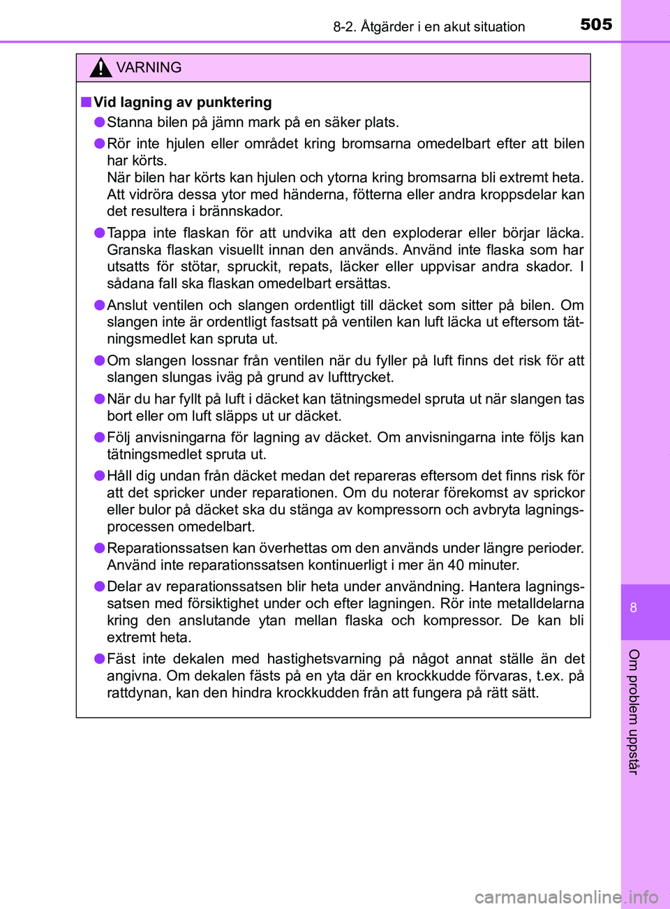 TOYOTA YARIS HATCHBACK 2018 Bruksanvisningar (in Swedish) 5058-2. Åtgärder i en akut situation
8
Om problem uppstår
YARIS_HV_OM_Europe_OM52C96SE
VARNING
n Vid lagning av punktering
l Stanna bilen på jämn mark på en säker plats.
l Rör inte hjulen elle TOYOTA YARIS HATCHBACK 2018 Bruksanvisningar (in Swedish) 5058-2. Åtgärder i en akut situation
8
Om problem uppstår
YARIS_HV_OM_Europe_OM52C96SE
VARNING
n Vid lagning av punktering
l Stanna bilen på jämn mark på en säker plats.
l Rör inte hjulen elle
