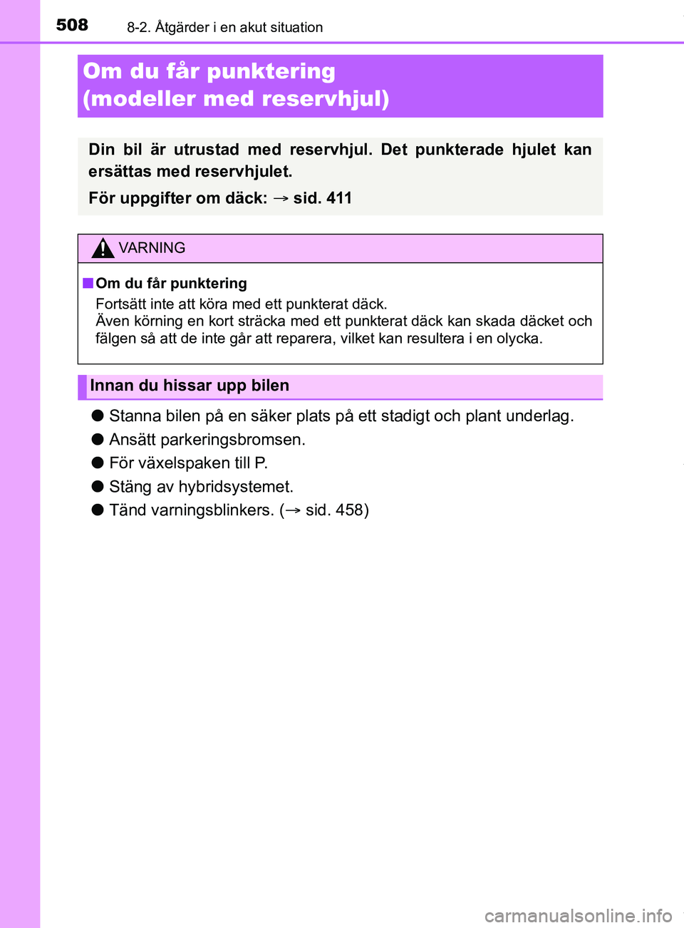 TOYOTA YARIS HATCHBACK 2018 Bruksanvisningar (in Swedish) 5088-2. Åtgärder i en akut situation
YARIS_HV_OM_Europe_OM52C96SE
Om du får punktering
(modeller med reservhjul)
lStanna bilen på en säker plats på ett stadigt och plant underlag.
l Ansätt par TOYOTA YARIS HATCHBACK 2018 Bruksanvisningar (in Swedish) 5088-2. Åtgärder i en akut situation
YARIS_HV_OM_Europe_OM52C96SE
Om du får punktering
(modeller med reservhjul)
lStanna bilen på en säker plats på ett stadigt och plant underlag.
l Ansätt par