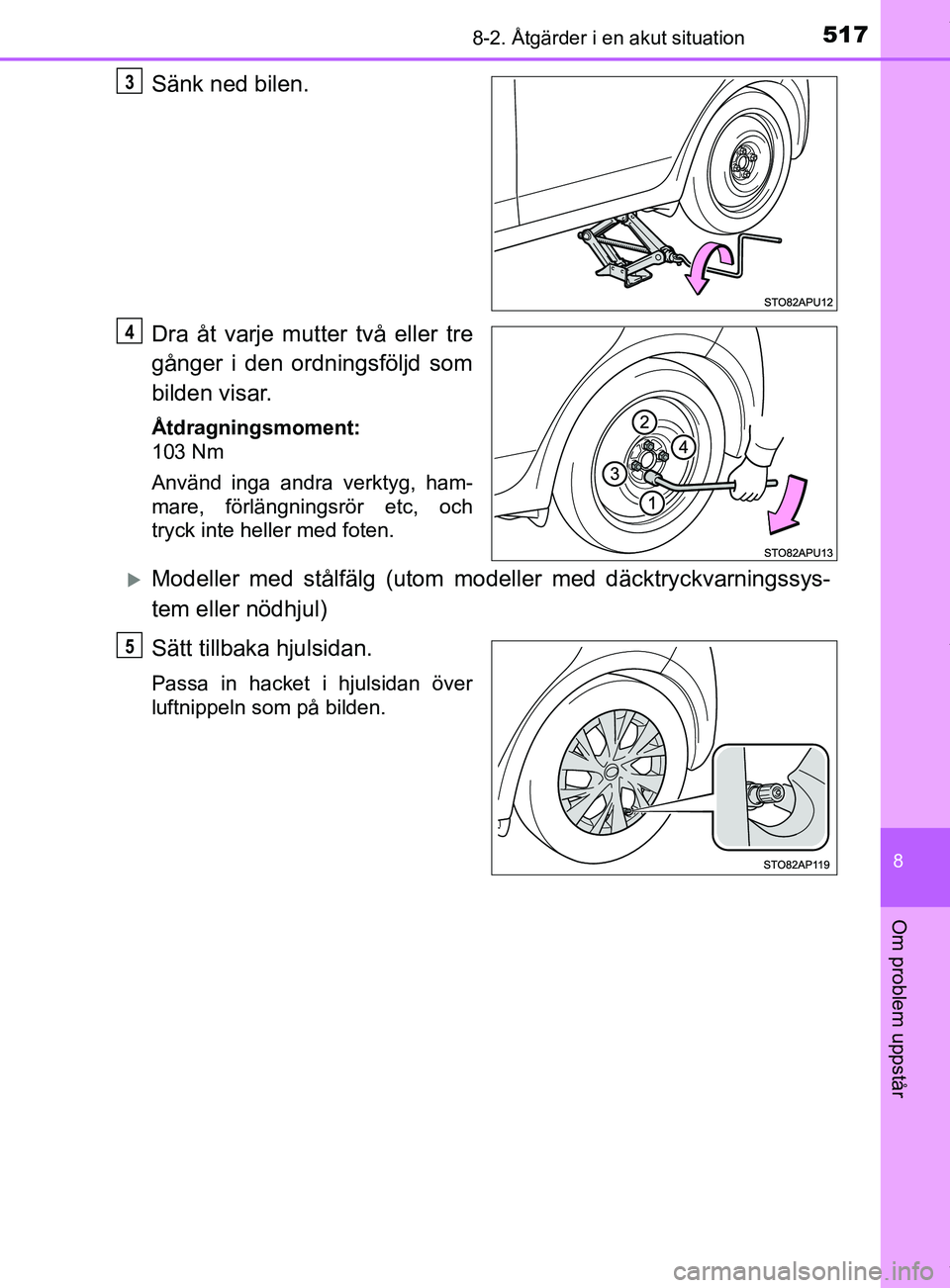TOYOTA YARIS HATCHBACK 2018  Bruksanvisningar (in Swedish) 5178-2. Åtgärder i en akut situation
8
Om problem uppstår
YARIS_HV_OM_Europe_OM52C96SE
Sänk ned bilen.
Dra åt varje mutter två eller tre
gånger i den ordningsföljd som
bilden visar.
Åtdragnin