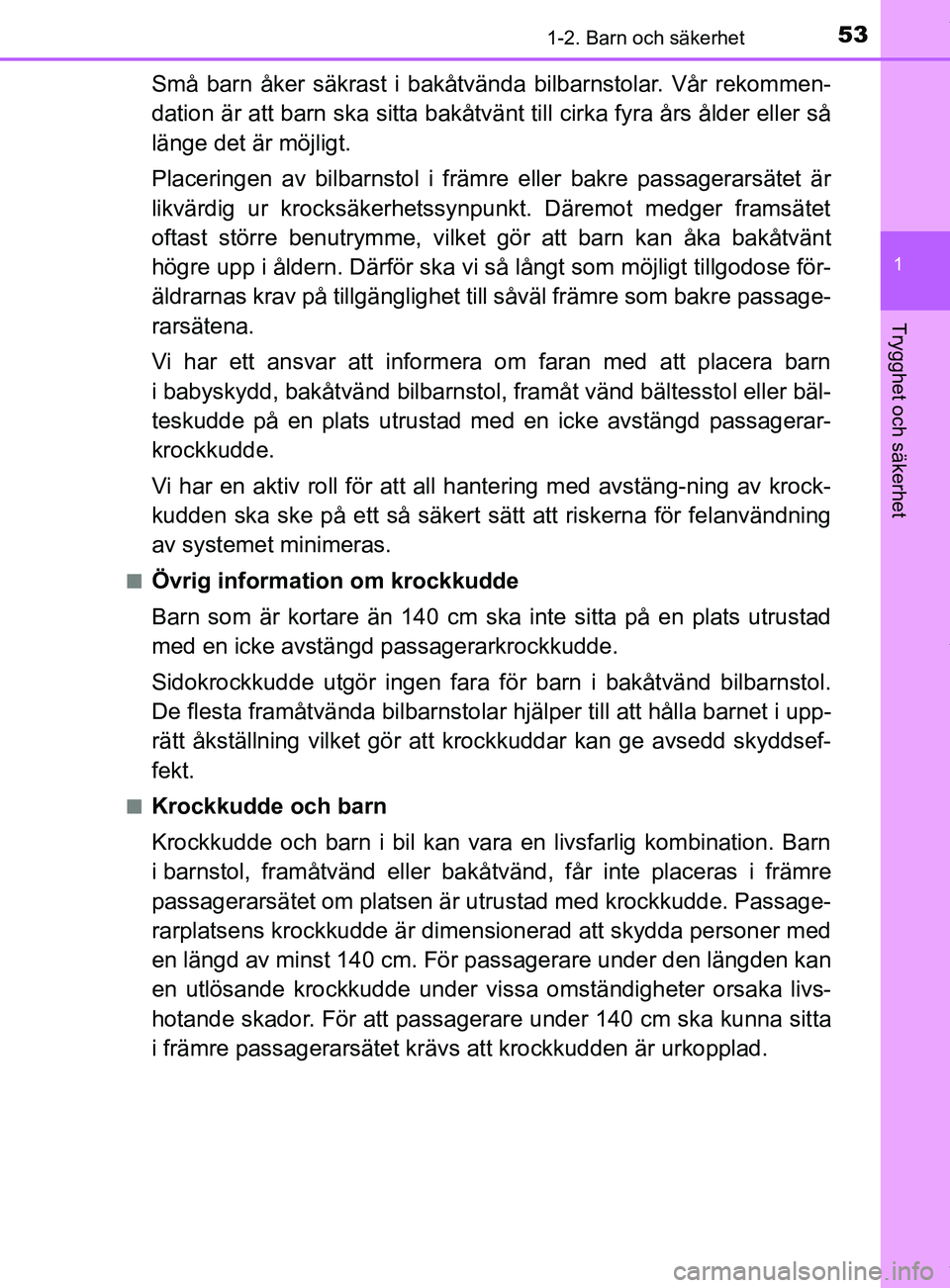 TOYOTA YARIS HATCHBACK 2018  Bruksanvisningar (in Swedish) 531-2. Barn och säkerhet
1
Trygghet och säkerhet
YARIS_HV_OM_Europe_OM52C96SE
Små barn åker säkrast i bakåtvända bilbarnstolar. Vår rekommen-
dation är att barn ska sitta bakåtvänt till cir