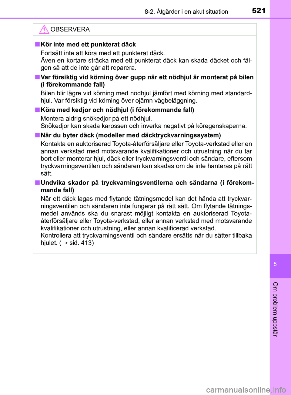 TOYOTA YARIS HATCHBACK 2018 Bruksanvisningar (in Swedish) 5218-2. Åtgärder i en akut situation
8
Om problem uppstår
YARIS_HV_OM_Europe_OM52C96SEOBSERVERA
n
Kör inte med ett punkterat däck
Fortsätt inte att köra med ett punkterat däck.
Även en kortar TOYOTA YARIS HATCHBACK 2018 Bruksanvisningar (in Swedish) 5218-2. Åtgärder i en akut situation
8
Om problem uppstår
YARIS_HV_OM_Europe_OM52C96SEOBSERVERA
n
Kör inte med ett punkterat däck
Fortsätt inte att köra med ett punkterat däck.
Även en kortar