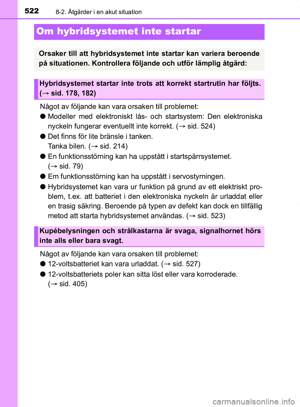 TOYOTA YARIS HATCHBACK 2018 Bruksanvisningar (in Swedish) 5228-2. Åtgärder i en akut situation
YARIS_HV_OM_Europe_OM52C96SE
Om hybridsystemet inte startar
Något av följande kan vara orsaken till problemet:
lModeller med elektroniskt lås- och startsystem TOYOTA YARIS HATCHBACK 2018 Bruksanvisningar (in Swedish) 5228-2. Åtgärder i en akut situation
YARIS_HV_OM_Europe_OM52C96SE
Om hybridsystemet inte startar
Något av följande kan vara orsaken till problemet:
lModeller med elektroniskt lås- och startsystem