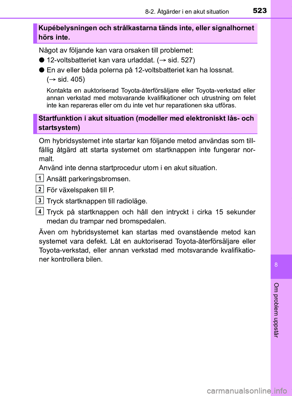 TOYOTA YARIS HATCHBACK 2018 Bruksanvisningar (in Swedish) 5238-2. Åtgärder i en akut situation
8
Om problem uppstår
YARIS_HV_OM_Europe_OM52C96SE
Något av följande kan vara orsaken till problemet:
l12-voltsbatteriet kan vara urladdat. ( sid. 527)
l En TOYOTA YARIS HATCHBACK 2018 Bruksanvisningar (in Swedish) 5238-2. Åtgärder i en akut situation
8
Om problem uppstår
YARIS_HV_OM_Europe_OM52C96SE
Något av följande kan vara orsaken till problemet:
l12-voltsbatteriet kan vara urladdat. ( sid. 527)
l En