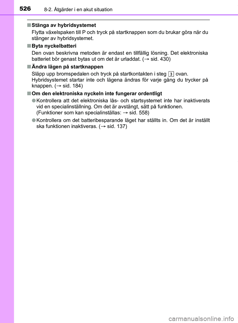 TOYOTA YARIS HATCHBACK 2018 Bruksanvisningar (in Swedish) 5268-2. Åtgärder i en akut situation
YARIS_HV_OM_Europe_OM52C96SE
nStänga av hybridsystemet
Flytta växelspaken till P och tryck på startknappen som du brukar göra när du
stänger av hybridsyste TOYOTA YARIS HATCHBACK 2018 Bruksanvisningar (in Swedish) 5268-2. Åtgärder i en akut situation
YARIS_HV_OM_Europe_OM52C96SE
nStänga av hybridsystemet
Flytta växelspaken till P och tryck på startknappen som du brukar göra när du
stänger av hybridsyste