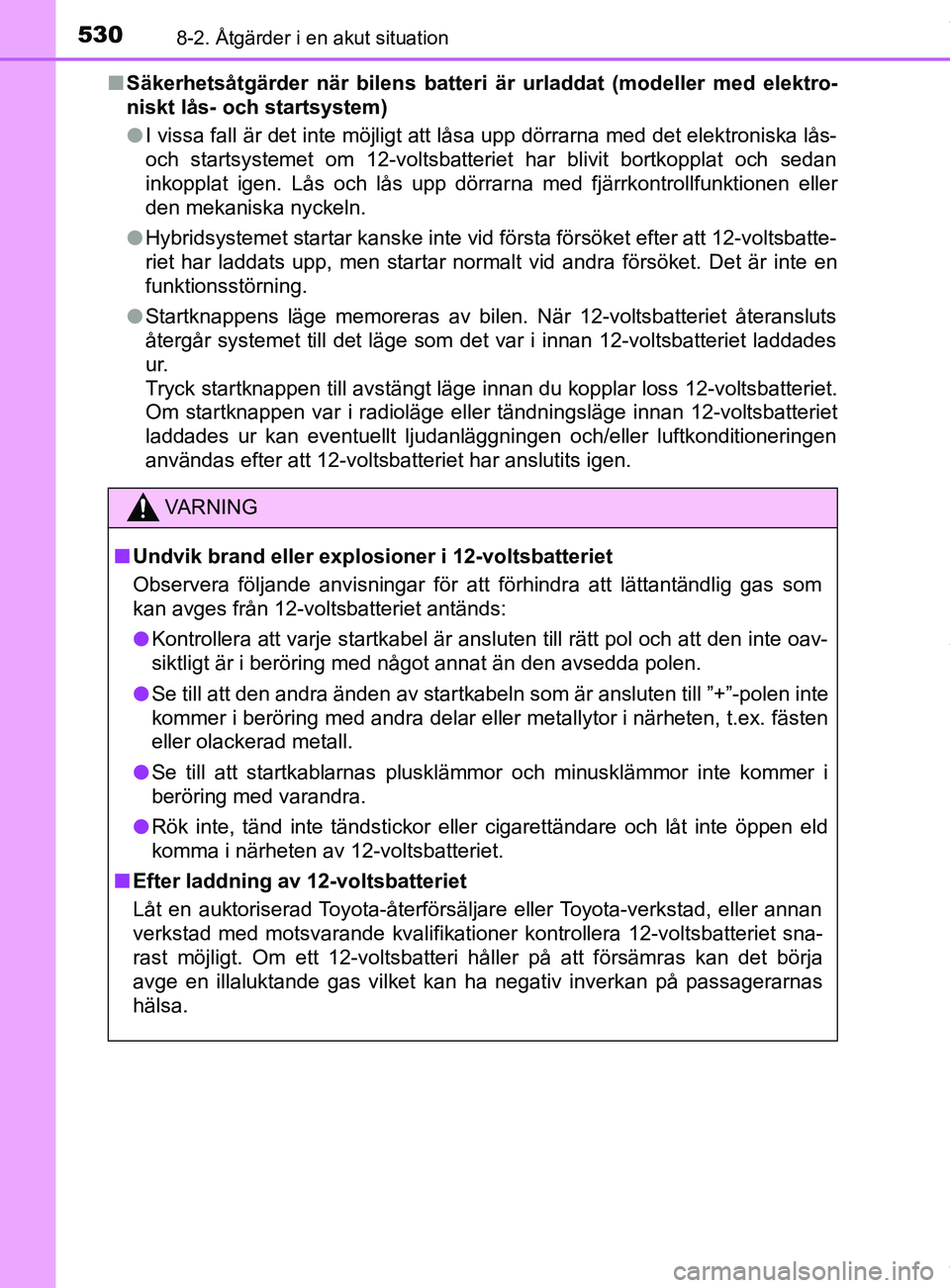 TOYOTA YARIS HATCHBACK 2018 Bruksanvisningar (in Swedish) 5308-2. Åtgärder i en akut situation
YARIS_HV_OM_Europe_OM52C96SEn
Säkerhetsåtgärder när bilens batteri är urladdat (modeller med elektro-
niskt lås- och startsystem)
lI vissa fall är det int TOYOTA YARIS HATCHBACK 2018 Bruksanvisningar (in Swedish) 5308-2. Åtgärder i en akut situation
YARIS_HV_OM_Europe_OM52C96SEn
Säkerhetsåtgärder när bilens batteri är urladdat (modeller med elektro-
niskt lås- och startsystem)
lI vissa fall är det int
