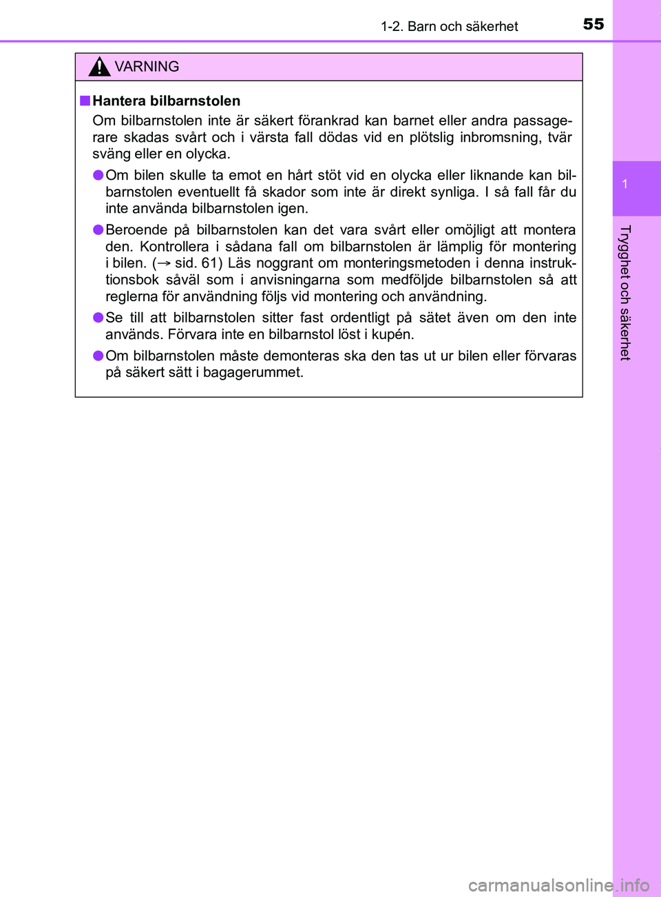 TOYOTA YARIS HATCHBACK 2018  Bruksanvisningar (in Swedish) 551-2. Barn och säkerhet
1
Trygghet och säkerhet
YARIS_HV_OM_Europe_OM52C96SE
VARNING
n Hantera bilbarnstolen
Om bilbarnstolen inte är säkert förankrad kan barnet eller andra passage-
rare skadas