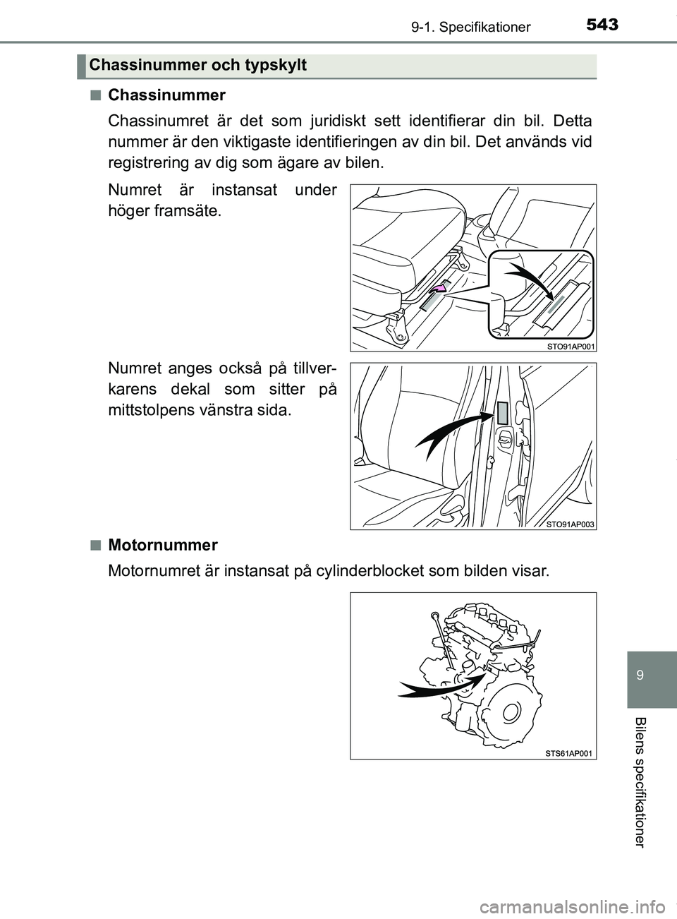 TOYOTA YARIS HATCHBACK 2018 Bruksanvisningar (in Swedish) 5439-1. Specifikationer
9
Bilens specifikationer
YARIS_HV_OM_Europe_OM52C96SEn
Chassinummer
Chassinumret är det som juridiskt
sett identifierar din bil. Detta
nummer är den viktigaste identifiering TOYOTA YARIS HATCHBACK 2018 Bruksanvisningar (in Swedish) 5439-1. Specifikationer
9
Bilens specifikationer
YARIS_HV_OM_Europe_OM52C96SEn
Chassinummer
Chassinumret är det som juridiskt
sett identifierar din bil. Detta
nummer är den viktigaste identifiering