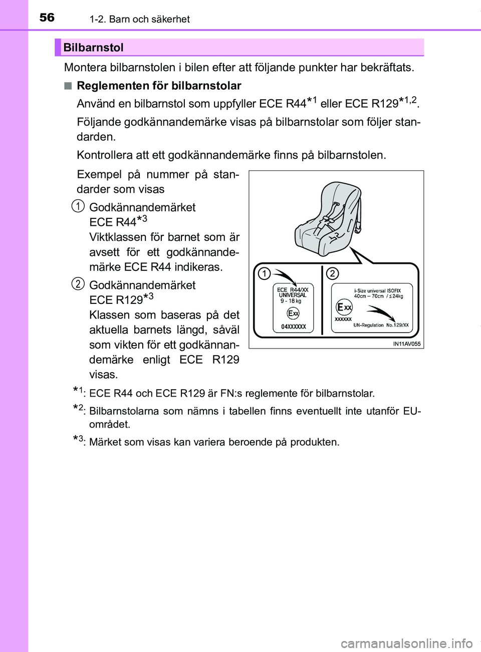 TOYOTA YARIS HATCHBACK 2018  Bruksanvisningar (in Swedish) 561-2. Barn och säkerhet
YARIS_HV_OM_Europe_OM52C96SE
Montera bilbarnstolen i bilen efter att följande punkter har bekräftats.
nReglementen för bilbarnstolar
Använd en bilbarnstol som uppfyller E