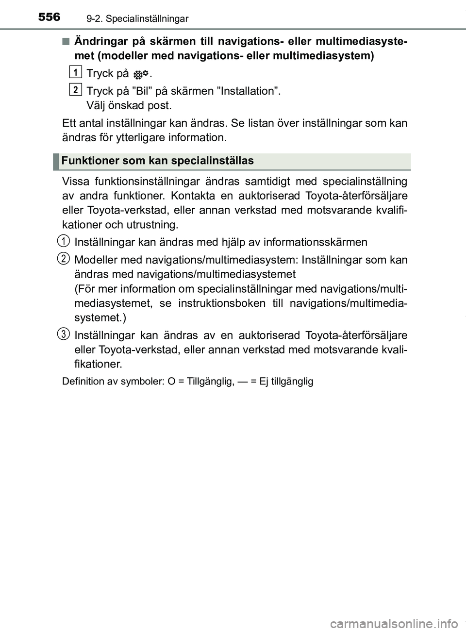 TOYOTA YARIS HATCHBACK 2018  Bruksanvisningar (in Swedish) 5569-2. Specialinställningar
YARIS_HV_OM_Europe_OM52C96SEn
Ändringar på skärmen till navigations- eller multimediasyste-
met (modeller med navigations
- eller multimediasystem)
Tryck på  .
Tryck 