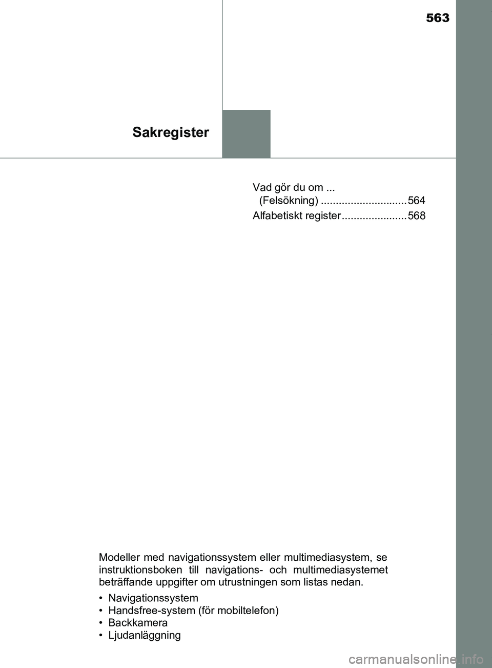 TOYOTA YARIS HATCHBACK 2018  Bruksanvisningar (in Swedish) 563
Sakregister
YARIS_HV_OM_Europe_OM52C96SEVad gör du om ... 
(Felsökning) ............................. 564
Alfabetiskt register ...................... 568
Modeller med navigationssystem eller mul