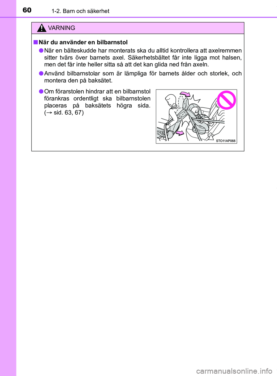 TOYOTA YARIS HATCHBACK 2018  Bruksanvisningar (in Swedish) 601-2. Barn och säkerhet
YARIS_HV_OM_Europe_OM52C96SE
VARNING
n När du använder en bilbarnstol
l När en bälteskudde har monterats ska du alltid kontrollera att axelremmen
sitter tvärs över barn