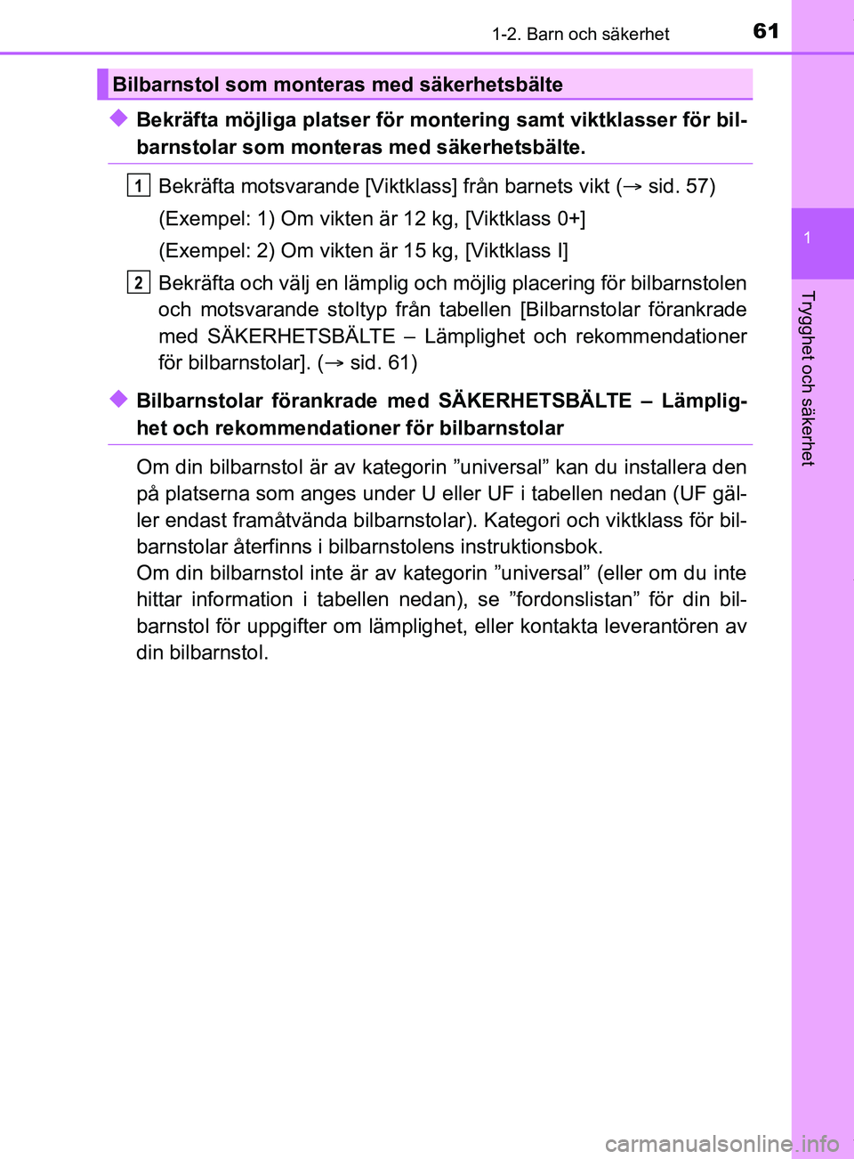 TOYOTA YARIS HATCHBACK 2018  Bruksanvisningar (in Swedish) 611-2. Barn och säkerhet
1
Trygghet och säkerhet
YARIS_HV_OM_Europe_OM52C96SE
uBekräfta möjliga platser för montering samt viktklasser för bil-
barnstolar som monteras med säkerhetsbälte.
Bekr