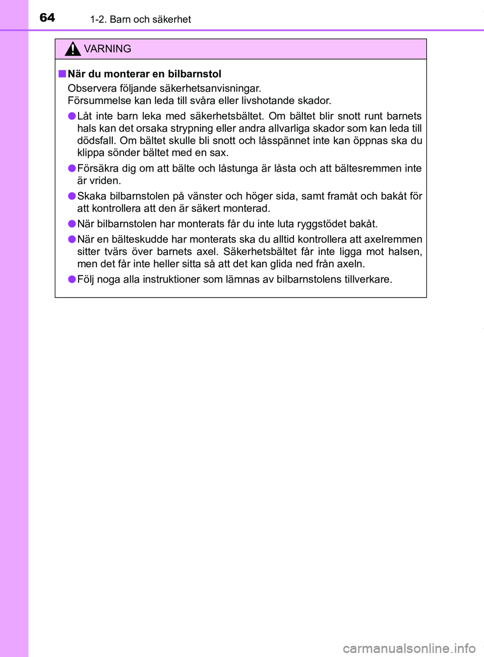 TOYOTA YARIS HATCHBACK 2018  Bruksanvisningar (in Swedish) 641-2. Barn och säkerhet
YARIS_HV_OM_Europe_OM52C96SE
VARNING
n När du monterar en bilbarnstol
Observera följande säkerhetsanvisningar.
Försummelse kan leda till svåra eller livshotande skador.
