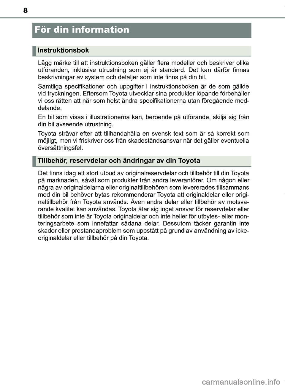 TOYOTA YARIS HATCHBACK 2018 Bruksanvisningar (in Swedish) 8
YARIS_HV_OM_Europe_OM52C96SE
För din information
Lägg märke till att instruktionsboken gäller flera modeller och beskriver olika
utföranden, inklusive utrustning som ej är standard. Det kan d TOYOTA YARIS HATCHBACK 2018 Bruksanvisningar (in Swedish) 8
YARIS_HV_OM_Europe_OM52C96SE
För din information
Lägg märke till att instruktionsboken gäller flera modeller och beskriver olika
utföranden, inklusive utrustning som ej är standard. Det kan d