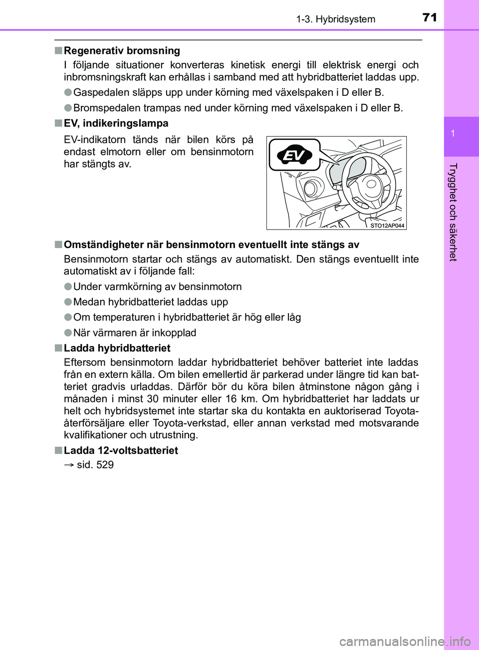 TOYOTA YARIS HATCHBACK 2018  Bruksanvisningar (in Swedish) 711-3. Hybridsystem
1
Trygghet och säkerhet
YARIS_HV_OM_Europe_OM52C96SE
nRegenerativ bromsning
I följande situationer konverteras kinet isk energi till elektrisk energi och
inbromsningskraft kan er