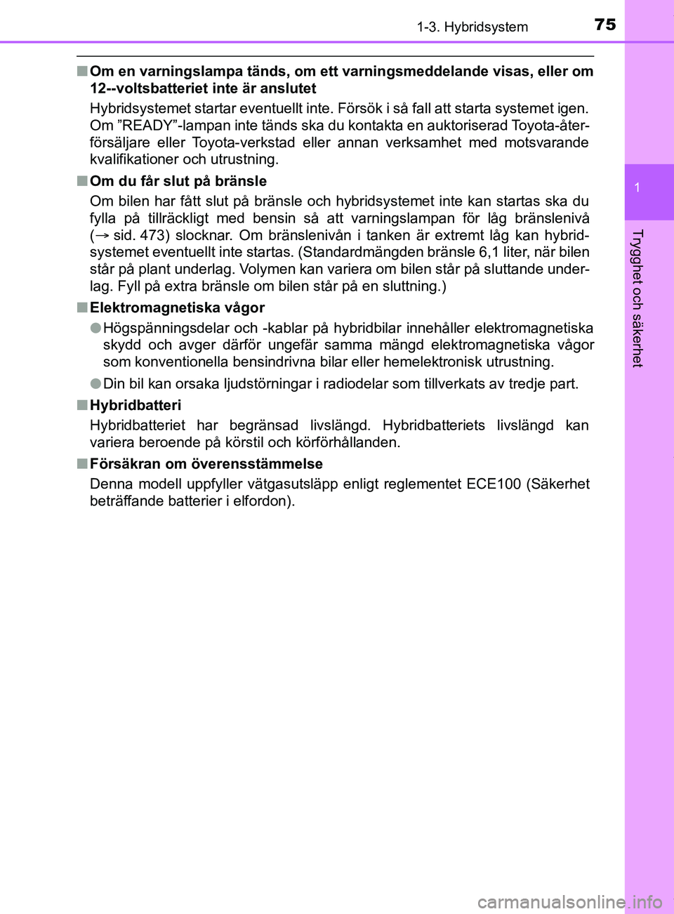 TOYOTA YARIS HATCHBACK 2018  Bruksanvisningar (in Swedish) 751-3. Hybridsystem
1
Trygghet och säkerhet
YARIS_HV_OM_Europe_OM52C96SE
nOm en varningslampa tänds, om ett varningsmeddelande visas, eller om
12--voltsbatteriet inte är anslutet
Hybridsystemet sta