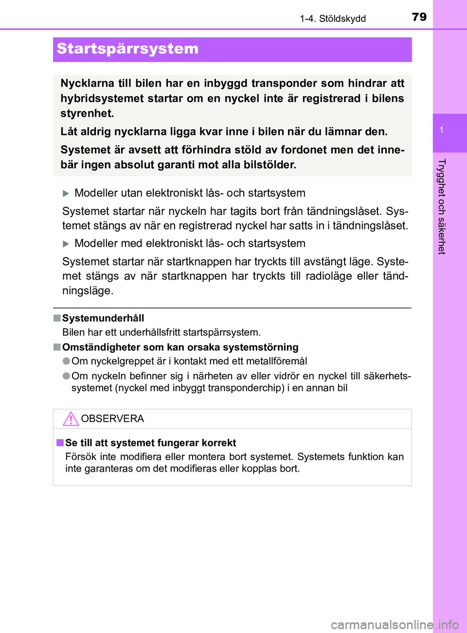 TOYOTA YARIS HATCHBACK 2018  Bruksanvisningar (in Swedish) 79
1
1-4. Stöldskydd
Trygghet och säkerhet
YARIS_HV_OM_Europe_OM52C96SE
Startspärrsystem
Modeller utan elektroniskt lås- och startsystem
Systemet startar när nyckeln har ta gits bort från tä