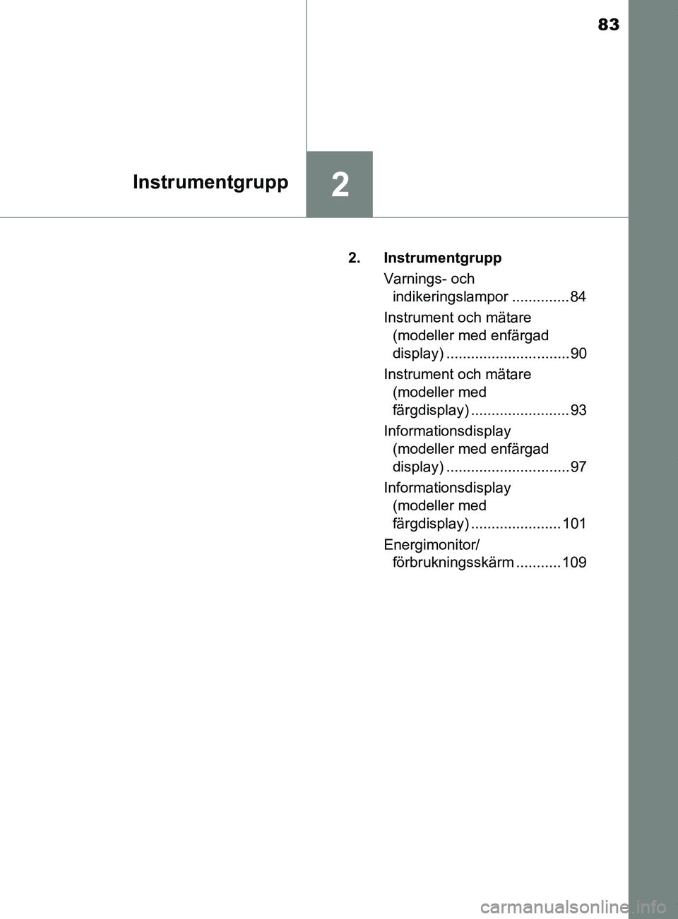 TOYOTA YARIS HATCHBACK 2018 Bruksanvisningar (in Swedish) 83
2Instrumentgrupp
YARIS_HV_OM_Europe_OM52C96SE2. Instrumentgrupp
Varnings- och indikeringslampor .............. 84
Instrument och mätare (modeller med enfärgad
display) ......................... TOYOTA YARIS HATCHBACK 2018 Bruksanvisningar (in Swedish) 83
2Instrumentgrupp
YARIS_HV_OM_Europe_OM52C96SE2. Instrumentgrupp
Varnings- och indikeringslampor .............. 84
Instrument och mätare (modeller med enfärgad
display) .........................