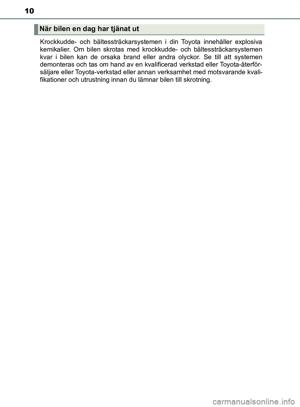 TOYOTA YARIS HATCHBACK 2018 Bruksanvisningar (in Swedish) 10
YARIS_HV_OM_Europe_OM52C96SEKrockkudde- och bältessträckarsystemen i din Toyota innehåller explosiva
kemikalier. Om bilen skrotas med krockkudde- och bältessträckarsystemen
kvar i bilen kan de TOYOTA YARIS HATCHBACK 2018 Bruksanvisningar (in Swedish) 10
YARIS_HV_OM_Europe_OM52C96SEKrockkudde- och bältessträckarsystemen i din Toyota innehåller explosiva
kemikalier. Om bilen skrotas med krockkudde- och bältessträckarsystemen
kvar i bilen kan de