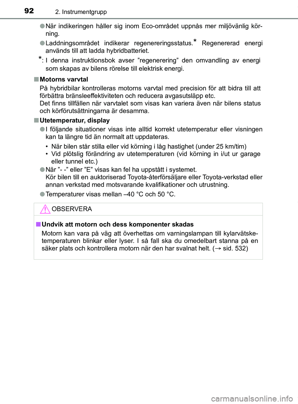 TOYOTA YARIS HATCHBACK 2018  Bruksanvisningar (in Swedish) 922. Instrumentgrupp
YARIS_HV_OM_Europe_OM52C96SEl
När indikeringen håller sig inom Eco-området uppnås mer miljövänlig kör-
ning.
l Laddningsområdet indikerar regenereringsstatus.
* Regenerera