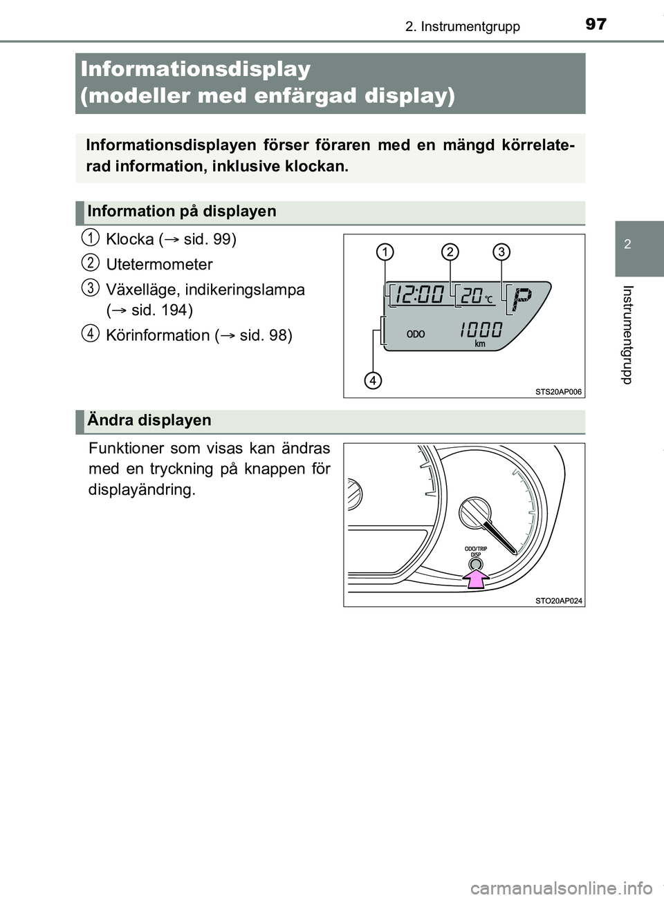 TOYOTA YARIS HATCHBACK 2018  Bruksanvisningar (in Swedish) 97
2
2. Instrumentgrupp
Instrumentgrupp
YARIS_HV_OM_Europe_OM52C96SE
Informationsdisplay 
(modeller med enfärgad display)
Klocka (sid. 99)
Utetermometer
Växelläge, indikeringslampa 
(  sid. 1