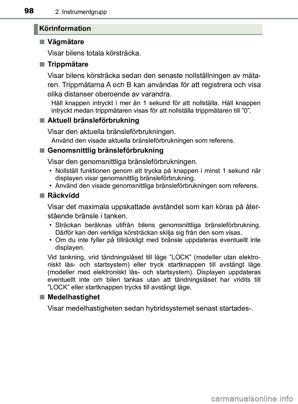 TOYOTA YARIS HATCHBACK 2018  Bruksanvisningar (in Swedish) 982. Instrumentgrupp
YARIS_HV_OM_Europe_OM52C96SEn
Vägmätare
Visar bilens totala körsträcka.
nTrippmätare
Visar bilens körsträcka sedan den senaste nollställningen av mäta-
ren. Trippmätarna