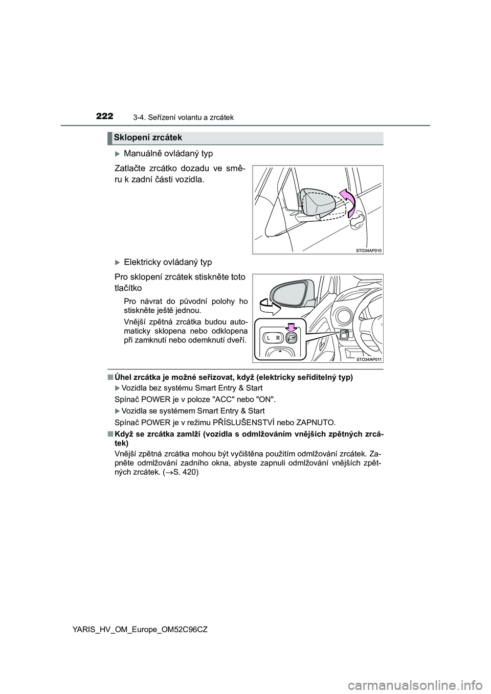 TOYOTA YARIS HATCHBACK 2018 Návod na použití (in Czech) 2223-4. Seřízení volantu a zrcátek
YARIS_HV_OM_Europe_OM52C96CZ
Manuálně ovládaný typ
Zatlačte zrcátko dozadu ve smě-
ru k zadní části vozidla.
Elektricky ovládaný typ
Pro sk TOYOTA YARIS HATCHBACK 2018 Návod na použití (in Czech) 2223-4. Seřízení volantu a zrcátek
YARIS_HV_OM_Europe_OM52C96CZ
Manuálně ovládaný typ
Zatlačte zrcátko dozadu ve smě-
ru k zadní části vozidla.
Elektricky ovládaný typ
Pro sk