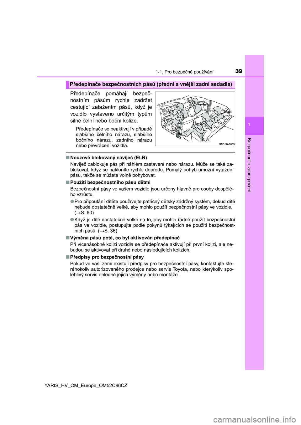 TOYOTA YARIS HATCHBACK 2018  Návod na použití (in Czech) 391-1. Pro bezpečné používání
1
Bezpečnost a zabezpečení
YARIS_HV_OM_Europe_OM52C96CZ
Předepínače  pomáhají  bezpeč-
nostním  pásům  rychle  zadržet
cestující  zatažením  pásů