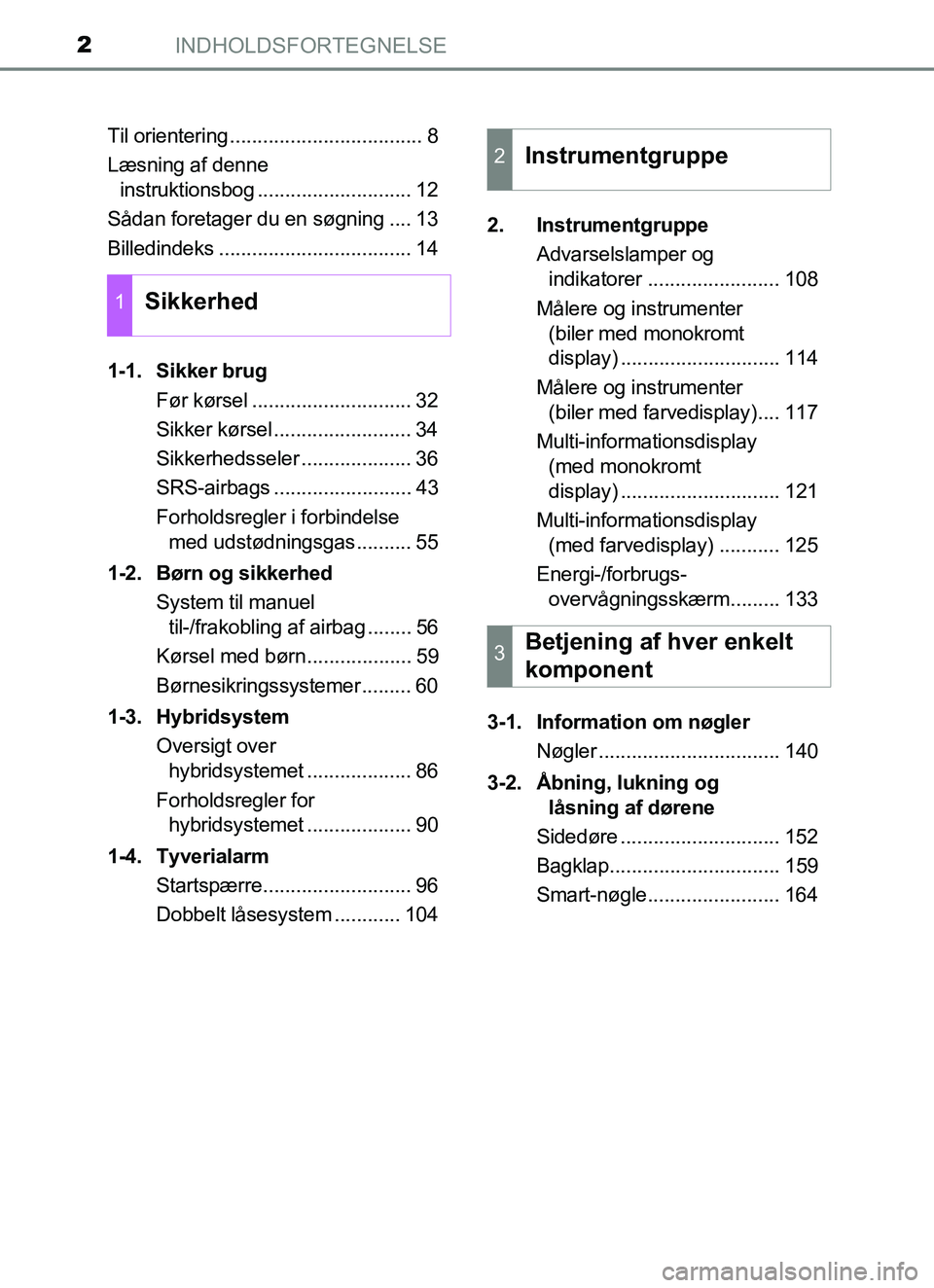 TOYOTA YARIS HATCHBACK 2017  Brugsanvisning (in Danish) INDHOLDSFORTEGNELSE2
YARIS_HV_OM_Europe_OM52J66DKTil orientering ................................... 8
Læsning af denne 
instruktionsbog ............................ 12
Sådan foretager du en søgnin