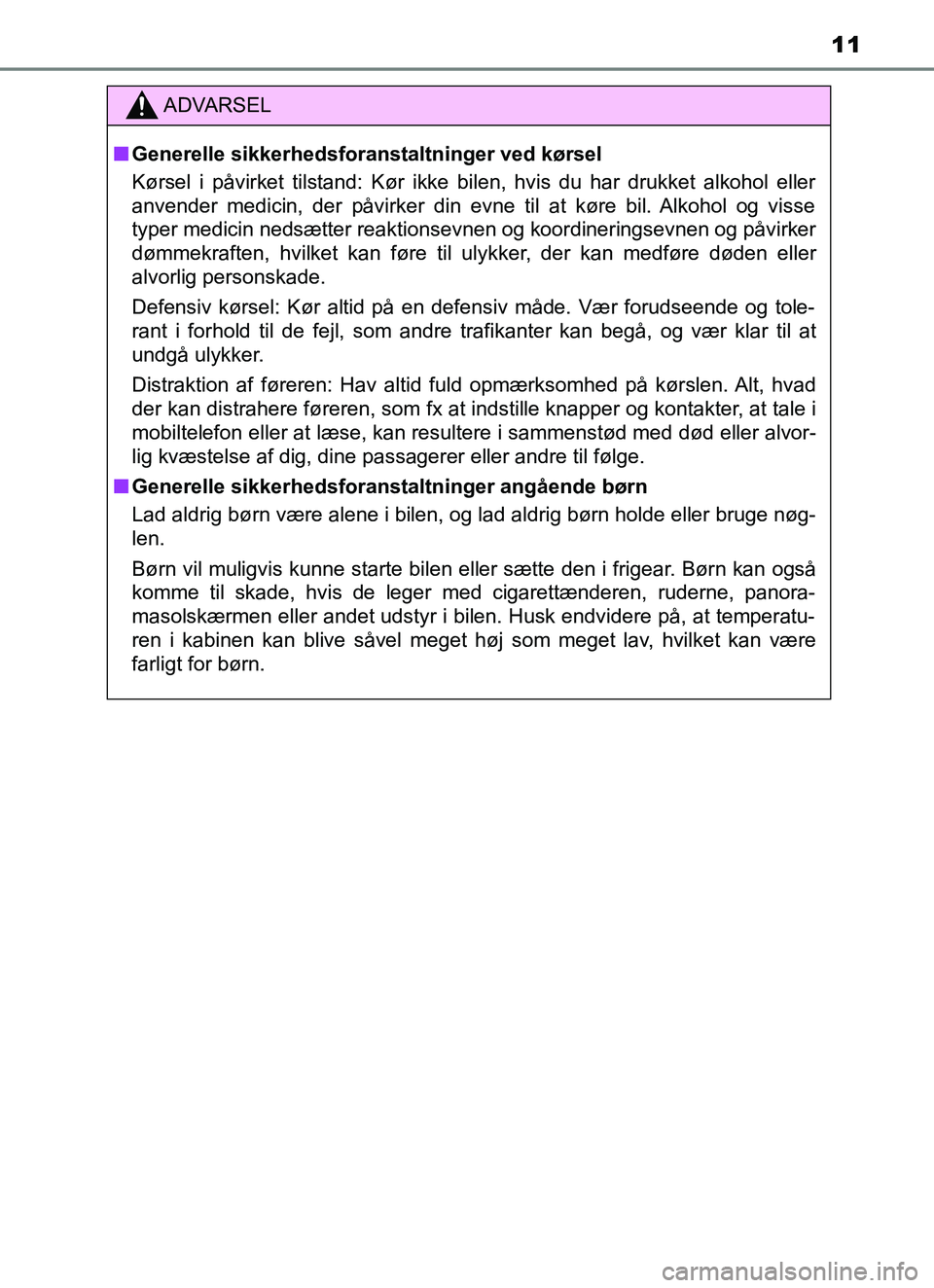 TOYOTA YARIS HATCHBACK 2017 Brugsanvisning (in Danish) 11
YARIS_HV_OM_Europe_OM52J66DK
ADVARSEL
n Generelle sikkerhedsforanstaltninger ved kørsel
Kørsel i påvirket tilstand: Kør ikke bilen, hvis du har drukket alkohol eller
anvender medicin, der påvi TOYOTA YARIS HATCHBACK 2017 Brugsanvisning (in Danish) 11
YARIS_HV_OM_Europe_OM52J66DK
ADVARSEL
n Generelle sikkerhedsforanstaltninger ved kørsel
Kørsel i påvirket tilstand: Kør ikke bilen, hvis du har drukket alkohol eller
anvender medicin, der påvi