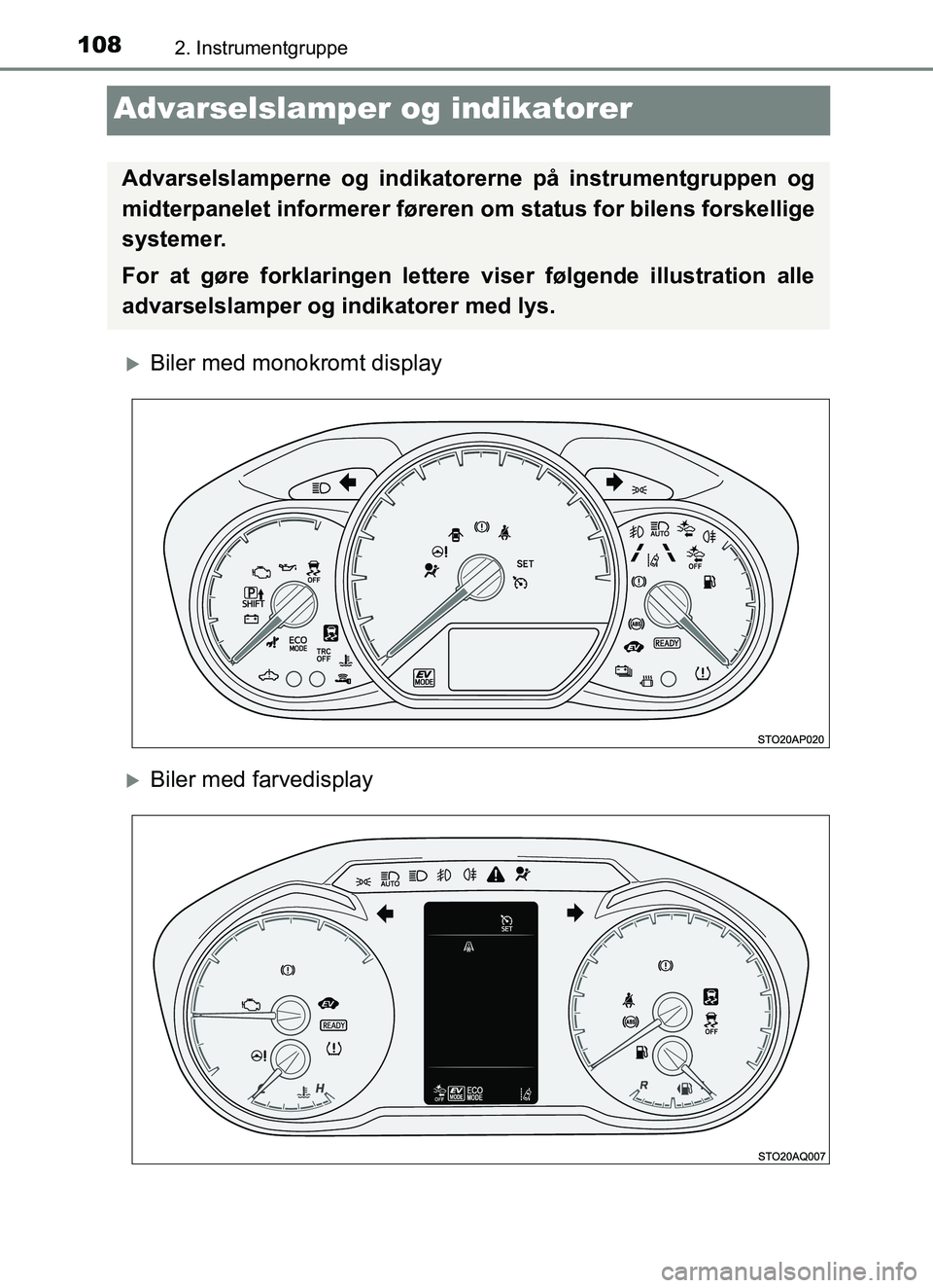 TOYOTA YARIS HATCHBACK 2017  Brugsanvisning (in Danish) 1082. Instrumentgruppe
YARIS_HV_OM_Europe_OM52J66DK
Advarselslamper og indikatorer
Biler med monokromt display
Biler med farvedisplay
Advarselslamperne og indikatorerne på instrumentgruppen og
