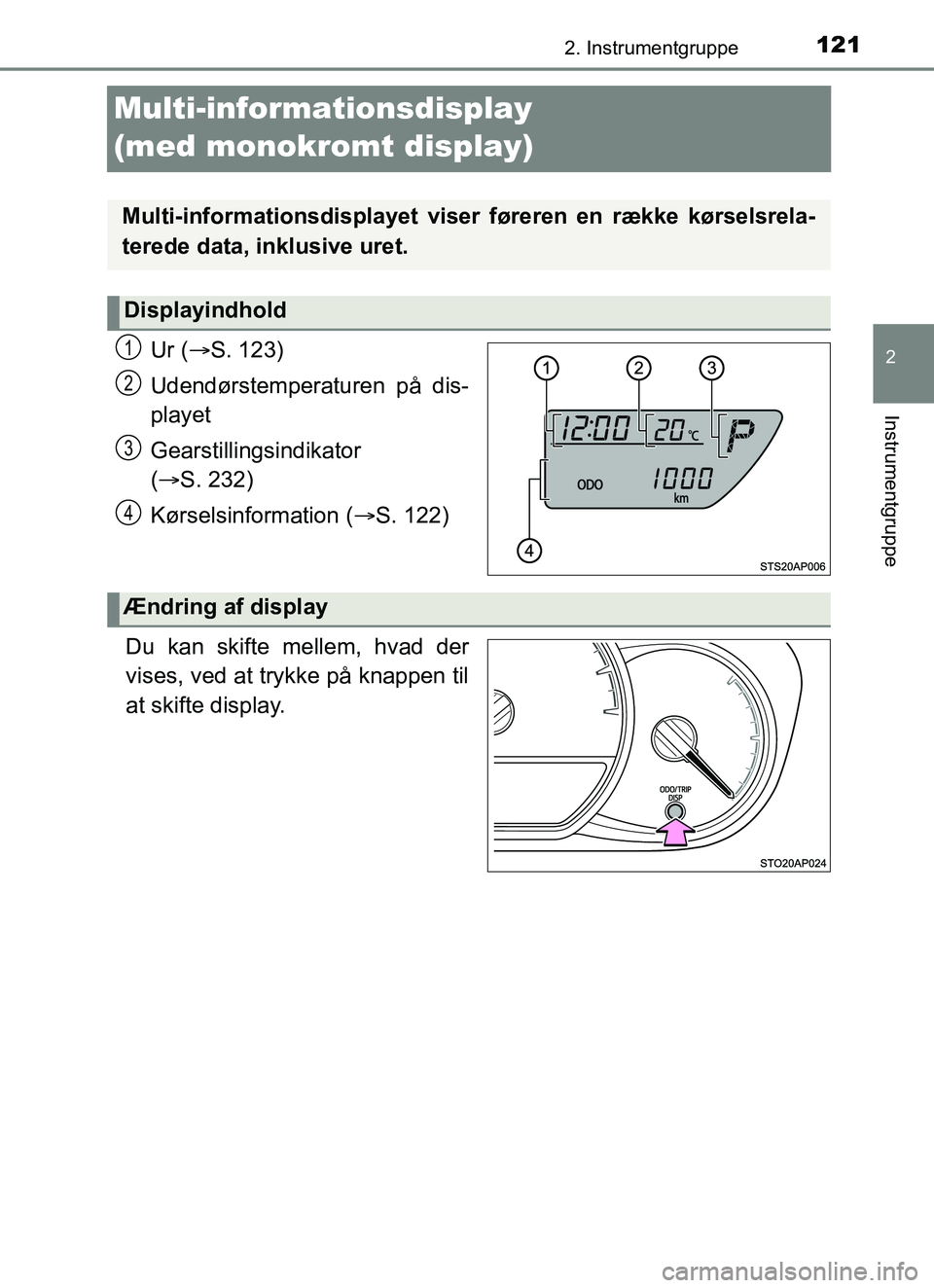 TOYOTA YARIS HATCHBACK 2017 Brugsanvisning (in Danish) 121
2
2. Instrumentgruppe
Instrumentgruppe
YARIS_HV_OM_Europe_OM52J66DK
Multi-informationsdisplay
(med monokromt display)
Ur (S. 123)
Udendørstemperaturen på dis-
playet
Gearstillingsindikator
TOYOTA YARIS HATCHBACK 2017 Brugsanvisning (in Danish) 121
2
2. Instrumentgruppe
Instrumentgruppe
YARIS_HV_OM_Europe_OM52J66DK
Multi-informationsdisplay
(med monokromt display)
Ur (S. 123)
Udendørstemperaturen på dis-
playet
Gearstillingsindikator