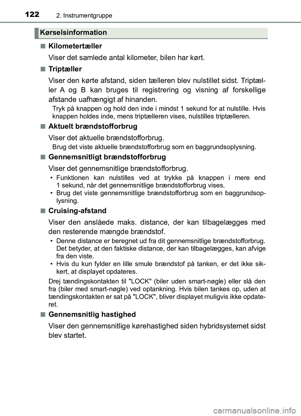 TOYOTA YARIS HATCHBACK 2017 Brugsanvisning (in Danish) 1222. Instrumentgruppe
YARIS_HV_OM_Europe_OM52J66DKn
Kilometertæller
Viser det samlede antal kilometer, bilen har kørt.
nTriptæller
Viser den kørte afstand, siden tælleren blev nulstillet sidst. TOYOTA YARIS HATCHBACK 2017 Brugsanvisning (in Danish) 1222. Instrumentgruppe
YARIS_HV_OM_Europe_OM52J66DKn
Kilometertæller
Viser det samlede antal kilometer, bilen har kørt.
nTriptæller
Viser den kørte afstand, siden tælleren blev nulstillet sidst.